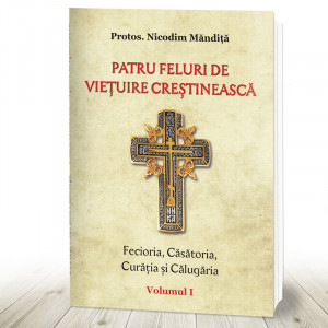 Patru feluri de viețuire creștinească vol 1 Fecioria, Căsătoria, Curăția și Călugăria (R12-4)