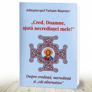 Cred, Doamne, ajută necredinței mele!” Despre credinţă, necredinţă și „căi alternative (R2-1)
