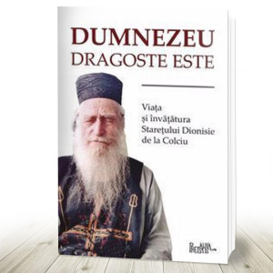Dumnezeu dragoste este Viața și învățăturile starețului Dionisie de la Colciu (16-4)