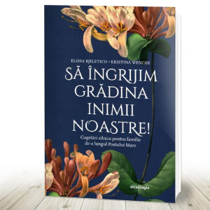Să îngrijim grădina inimii noastre. Cugetări zilnice pentru familie de-a lungul Postului Mare (R1-5)