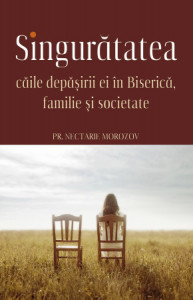 Singuratatea Caile depaşirii ei în Biserica familie şi societate (R3-2)