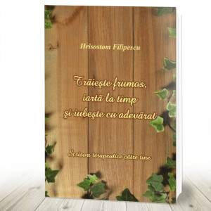 Trăieşte frumos, iartă la timp şi iubeşte cu adevărat
