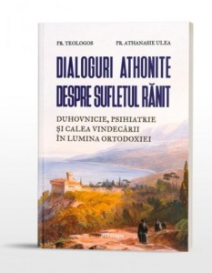 Dialoguri athonite despre sufletul rănit. Duhovnicie, psihiatrie și calea vindecării în lumina ortodoxiei (R5-5)