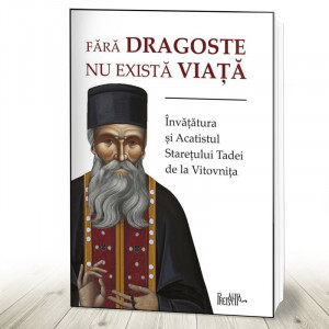 Fără dragoste nu există viață Învățătura și Acatistul Starețului Tadei de la Vitovnița (R5-4)