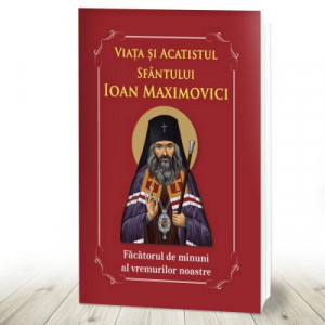 Viața și acatistul Sfântului Ioan Maximovici Făcătorul de minuni al vremurilor noastre (R11-4)