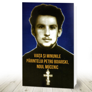 Viata si minunile Parintelui Petru Boiarski, noul mucenic 1973-1993 (R14-6)
