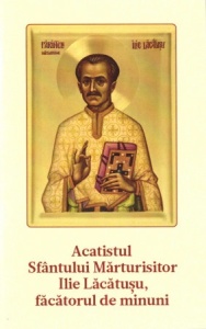 Acatistul Sfântului Mărturisitor Ilie Lăcătușu, făcătorul de minuni (R5-4)