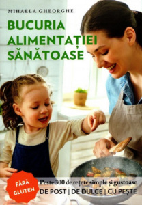 Bucuria alimentației sănătoase - carte de bucate și ghid de nutriție (R10-8)