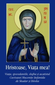 Hristoase, Viata mea! Viata, spovedaniile, slujba si acatistul Cuvioasei Mucenite Stefanida de Skadar si Bitolia (R5-7)