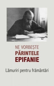 Ne vorbește părintele Epifanie. Lămuriri pentru frământări 1 (R7-6)