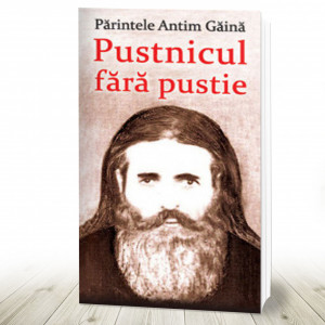 Parintele Antim Gaina - Pustnicul fara pustie (R13-7)