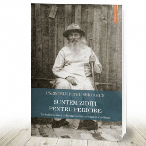 Suntem zidiți pentru fericire. Învățăturile unui duhovnic şi mărturisitor al credinţei (R14-6)