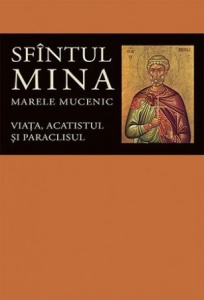 Viaţa, acatistul şi paraclisul Sfîntului Mare Mucenic Mina (R11-1)