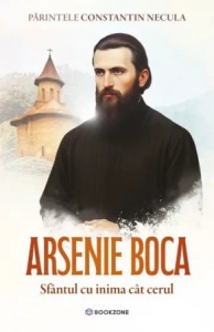 Arsenie Boca. Sfântul cu inima cât cerul Necula, Constantin, pr. prof. univ. dr.