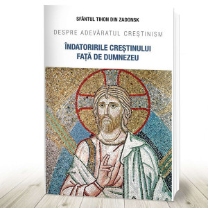 Îndatoririle creștinului față de Dumnezeu. Despre adevăratul creștinism (R5-1)