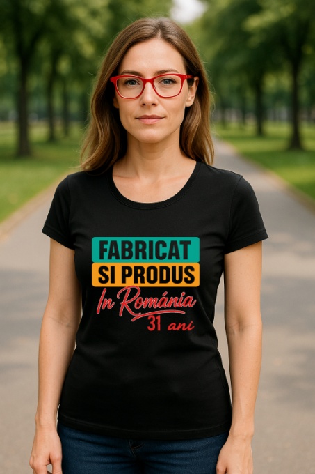 Tricou Damă Cadou 31 ani - Cadou aniverasare Damă Model Fabricat și produs în România