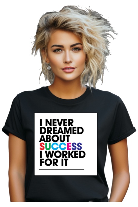 Tricou dama - I never dreamed about success, I work for it