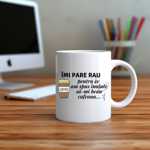 Cana haioasa personalizata cu textul Imi pare rau pentru ce am spus inainte sa imi beau Cafeaua
