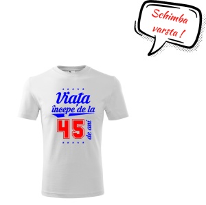 Tricou aniversar pentru barbati cu mesajul ''Viata incepe de la 45 ani''. Textul din balon spune 'Schimba varsta'