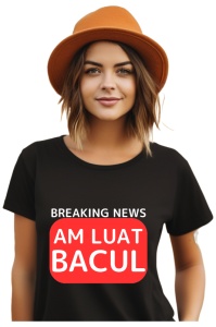 Tricou dama Breaking News - Am luat bacul