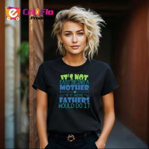 Tricou Its Not Easy Being A Mother If It Were Fathers Would Do It, din bumbac 100%, tricou negru Copii | Dama | Barbat - Img 8
