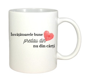 Cana haioasa personalizata cu textul Invatatoarele bune predau din inima! Nu din carti