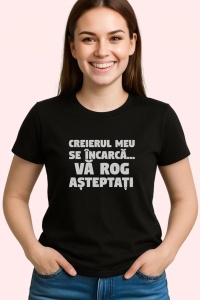 Tricou Creierul Meu Se Incarca Va Rog Asteptati, din bumbac 100%, tricou negru, Dama | Barbat