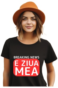Tricou dama Breaking News - E ziua mea - Img 1