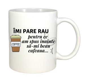 Cana haioasa personalizata cu textul Imi pare rau pentru ce am spus inainte sa imi beau Cafeaua - Img 3