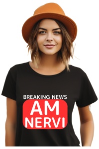 Tricou dama Breaking News - Am nervi