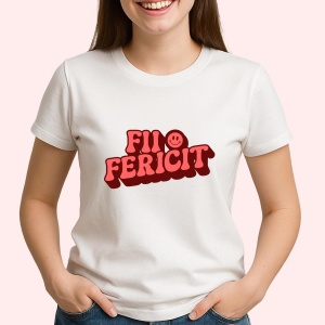 Tricou Fii fericit - Copii | Dama | Barbat