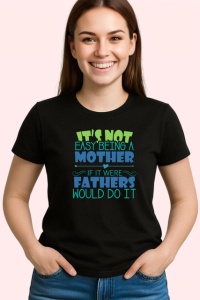 Tricou Its Not Easy Being A Mother If It Were Fathers Would Do It, din bumbac 100%, tricou negru Copii | Dama | Barbat