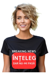 Tricou dama Breaking News - Inteleg, dar nu-mi pasa