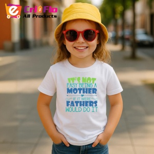 Tricou Its Not Easy Being A Mother If It Were Fathers Would Do It, din bumbac 100% , tricou alb pentru Copii | Dama | Barbat - Img 5