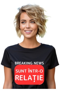 Tricou dama Breaking News - Intr-o Relatie