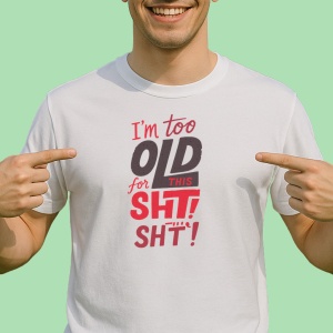 Tricou I'm too old for this shit - Copii | Dama | Barbat