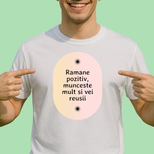 Tricou Ramane pozitiv, munceste mult si vei reusii - Copii | Dama | Barbat - Img 2