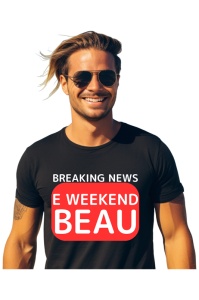 Tricou barbat Breaking News - E weekend, beau