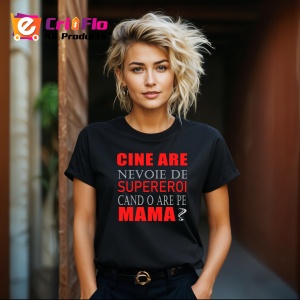 Tricou Cine Are Nevoie De Supereroi Cand O Are Pe Mama, din bumbac 100%, tricou negru, Dama | Barbat - Img 6