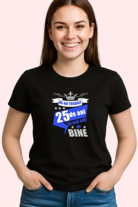 Tricou Mi Au Trebuit 25 De Ani Bine, din bumbac 100%, tricou negru, Dama | Barbat