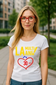 Tricou Cadou 30 ani - Cadou aniverasare Damă
