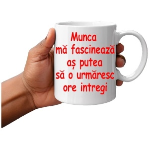 Cana cadou personalizata cu textul: Munca ma fascineaza !