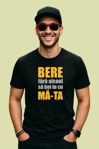 Tricou Bere Fara Alcool Sa Bei Cu Ma Ta, din bumbac 100%, tricou negru, Dama | Barbat