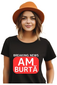 Tricou dama Breaking News - Am burta