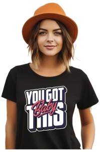 Tricou dama - You Got This Baby
