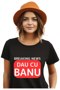 Tricou dama Breaking News - Dau cu banu