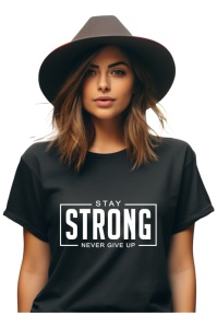 Tricou dama - Stay Strong, Never Give Up