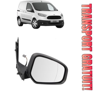 Oglinda Dreapta FORD TRANSIT COURIER B460 Box Body/MPV din 2014 - 2023, Auto, Reglaj electric, Completa
