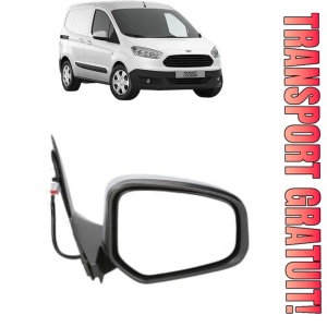 Oglinda Dreapta FORD TRANSIT COURIER B460 Box Body/MPV din 2014 - 2023, Auto, Reglaj electric, Completa