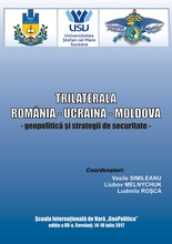TRILATERALA ROMANIA-UCRAINA-REPUBLICA MOLDOVA: GEOPOLITICĂ ȘI STRATEGII DE SECURITATE
